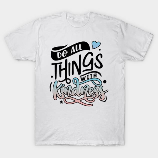 Be Kind And Do All Things With Kindness Matters T-Shirt by StuSpenceart